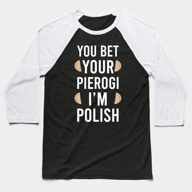 You bet your pierogi I'm Polish, Funny Poland gift, pierogi lover Baseball T-Shirt by Slavstuff